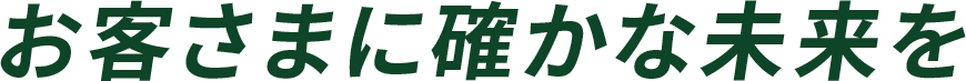 お客さまに確かな未来を